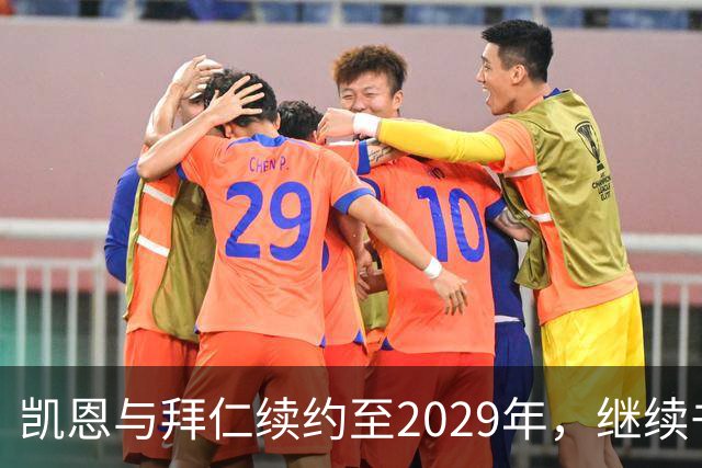 凯恩与拜仁续约至2029年，继续书写传奇篇章